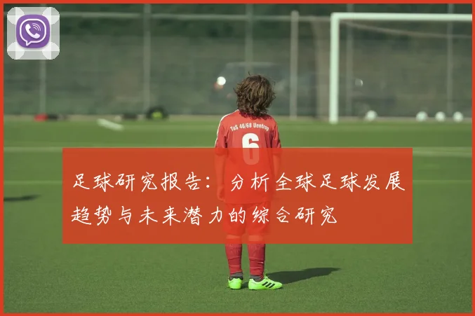足球研究报告：分析全球足球发展趋势与未来潜力的综合研究