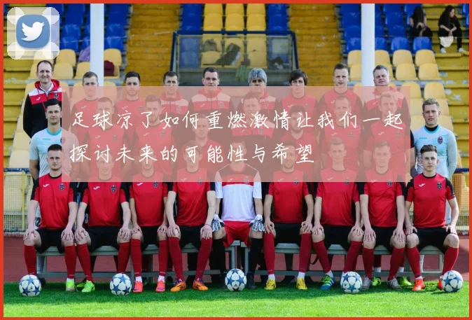 足球凉了如何重燃激情让我们一起探讨未来的可能性与希望
