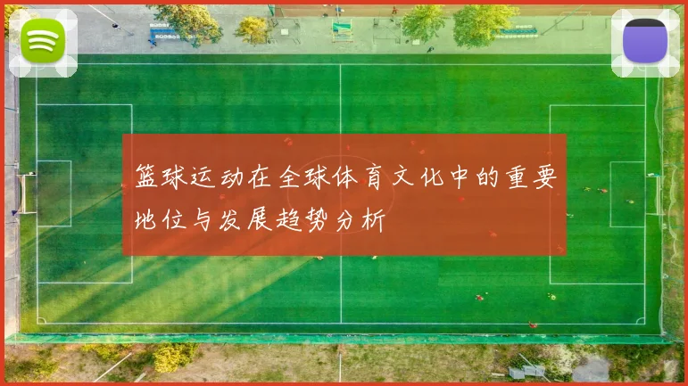 篮球运动在全球体育文化中的重要地位与发展趋势分析