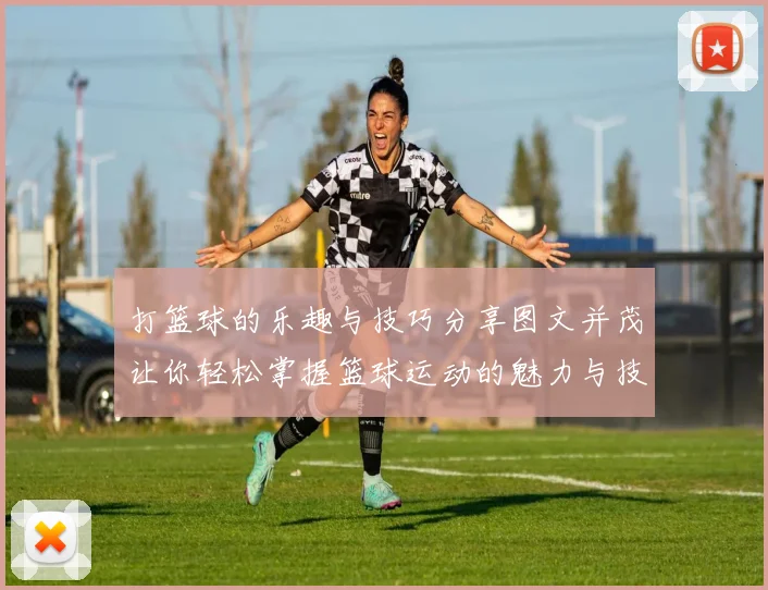 打篮球的乐趣与技巧分享图文并茂让你轻松掌握篮球运动的魅力与技巧